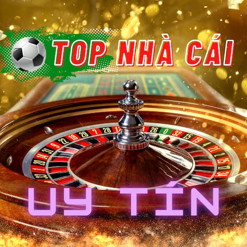 Top 10 Nhà Cái Uy Tín Hiện Nay